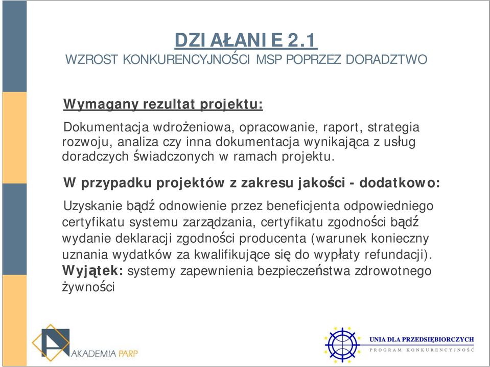 W przypadku projektów z zakresu jakości - dodatkowo: Uzyskanie bądź odnowienie przez beneficjenta odpowiedniego certyfikatu systemu