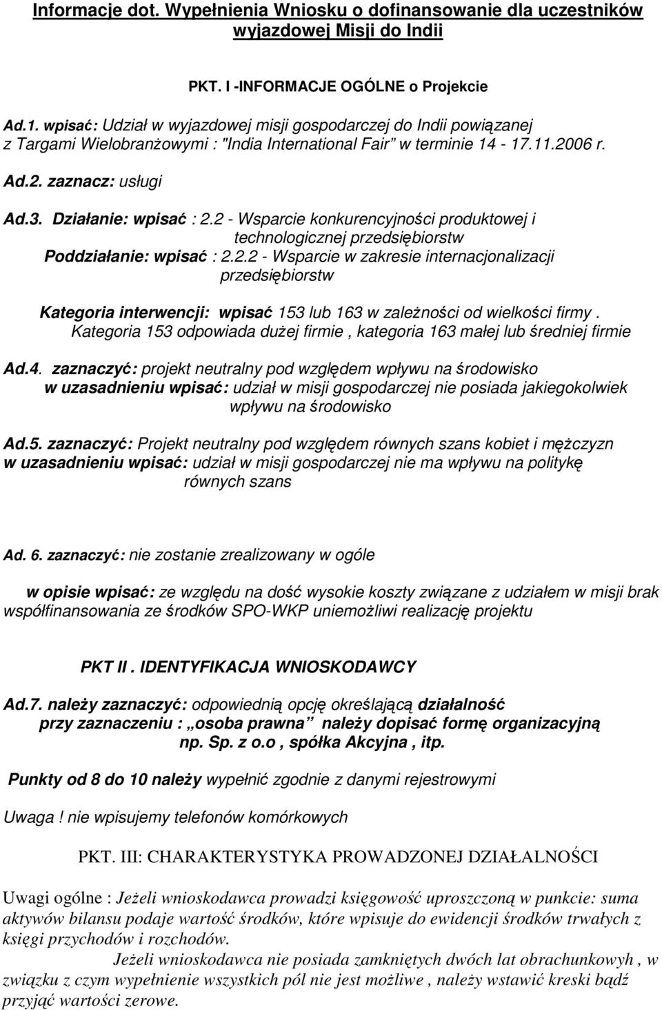 2 - Wsparcie konkurencyjności produktowej i technologicznej przedsiębiorstw Poddziałanie: wpisać : 2.2.2 - Wsparcie w zakresie internacjonalizacji przedsiębiorstw Kategoria interwencji: wpisać 153 lub 163 w zaleŝności od wielkości firmy.