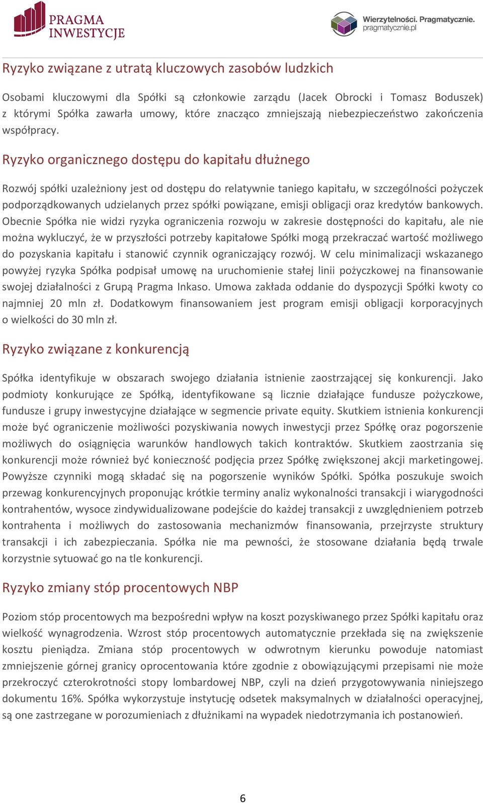 Ryzyko organicznego dostępu do kapitału dłużnego Rozwój spółki uzależniony jest od dostępu do relatywnie taniego kapitału, w szczególności pożyczek podporządkowanych udzielanych przez spółki