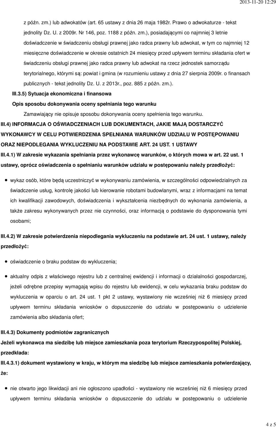 ), posiadającymi co najmniej 3 letnie doświadczenie w świadczeniu obsługi prawnej jako radca prawny lub adwokat, w tym co najmniej 12 miesięczne doświadczenie w okresie ostatnich 24 miesięcy przed