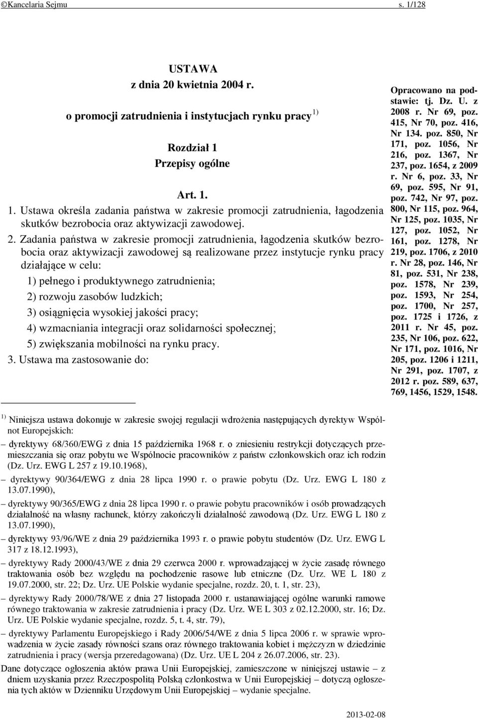 zatrudnienia; 2) rozwoju zasobów ludzkich; 3) osiągnięcia wysokiej jakości pracy; 4) wzmacniania integracji oraz solidarności społecznej; 5) zwiększania mobilności na rynku pracy. 3. Ustawa ma zastosowanie do: Opracowano na podstawie: tj.