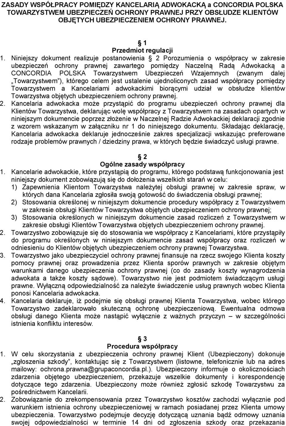 Wzajemnych (zwanym dalej Towarzystwem ), którego celem jest ustalenie ujednoliconych zasad współpracy pomiędzy Towarzystwem a Kancelariami adwokackimi biorącymi udział w obsłudze klientów Towarzystwa