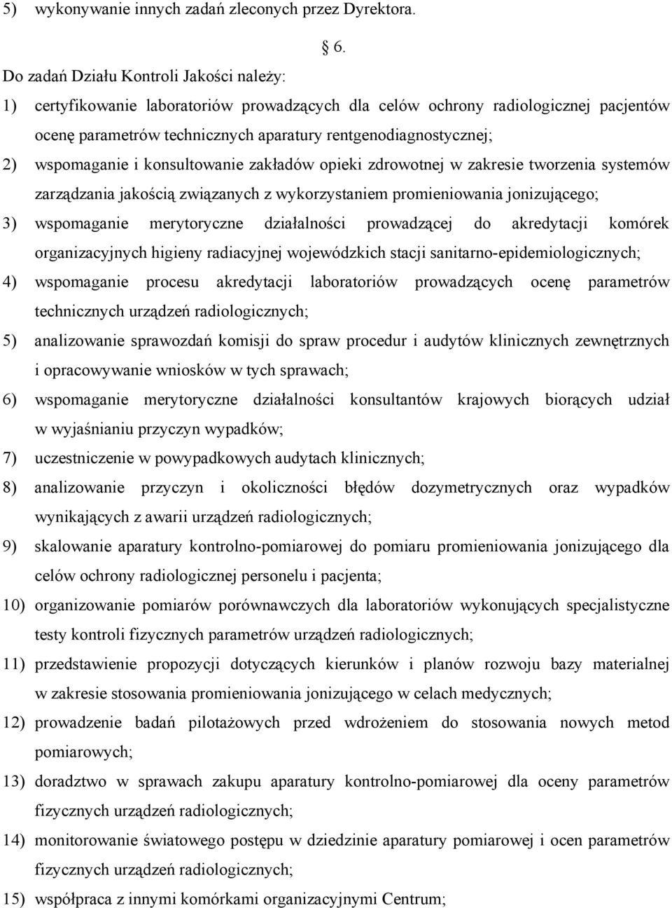 wspomaganie i konsultowanie zakładów opieki zdrowotnej w zakresie tworzenia systemów zarządzania jakością związanych z wykorzystaniem promieniowania jonizującego; 3) wspomaganie merytoryczne