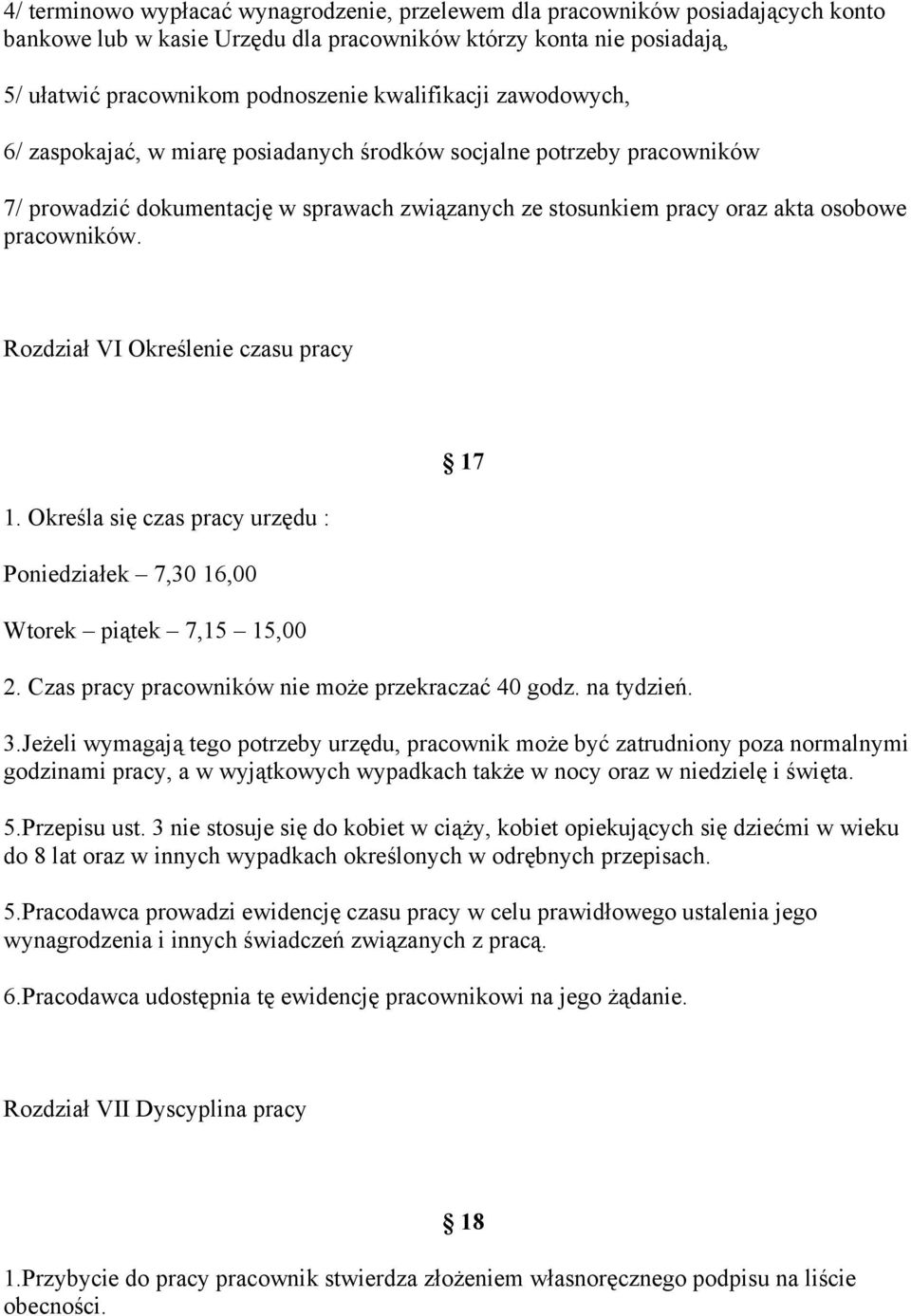 Rozdział VI Określenie czasu pracy 1. Określa się czas pracy urzędu : Poniedziałek 7,30 16,00 Wtorek piątek 7,15 15,00 17 2. Czas pracy pracowników nie może przekraczać 40 godz. na tydzień. 3.