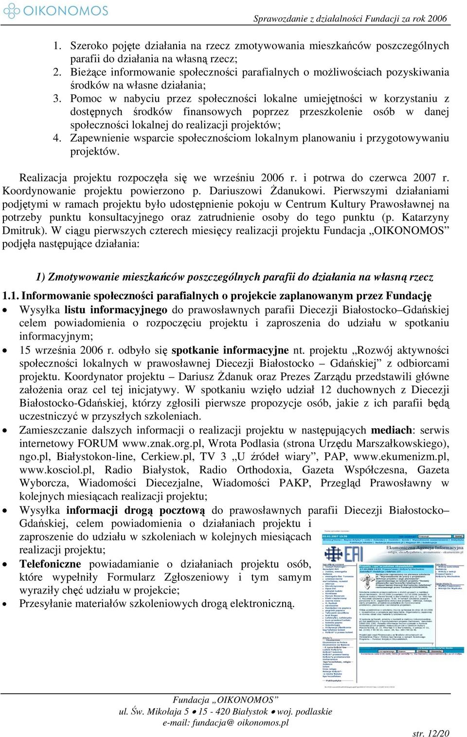Pomoc w nabyciu przez społeczności lokalne umiejętności w korzystaniu z dostępnych środków finansowych poprzez przeszkolenie osób w danej społeczności lokalnej do realizacji projektów; 4.