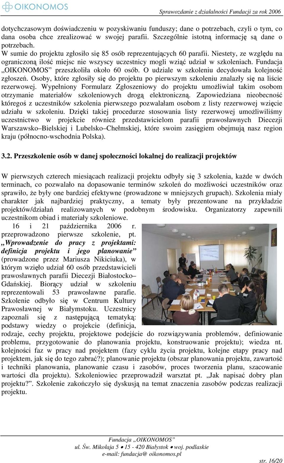 Fundacja OIKONOMOS przeszkoliła około 60 osób. O udziale w szkoleniu decydowała kolejność zgłoszeń. Osoby, które zgłosiły się do projektu po pierwszym szkoleniu znalazły się na liście rezerwowej.