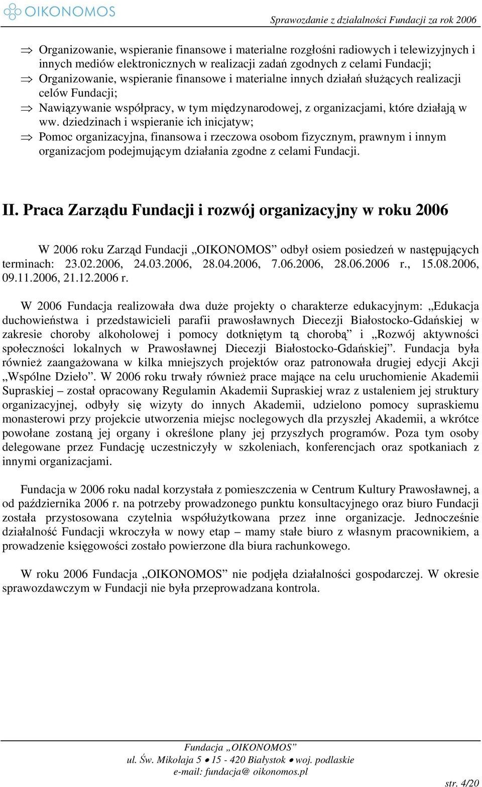 dziedzinach i wspieranie ich inicjatyw; Pomoc organizacyjna, finansowa i rzeczowa osobom fizycznym, prawnym i innym organizacjom podejmującym działania zgodne z celami Fundacji. II.