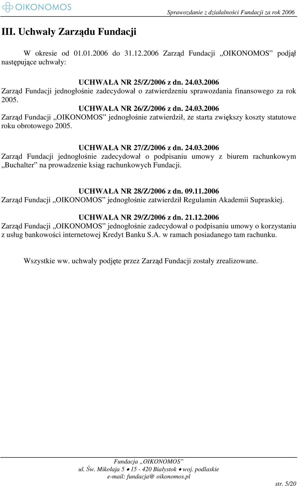 2006 Zarząd Fundacji OIKONOMOS jednogłośnie zatwierdził, że starta zwiększy koszty statutowe roku obrotowego 2005. UCHWAŁA NR 27/Z/2006 z dn. 24.03.