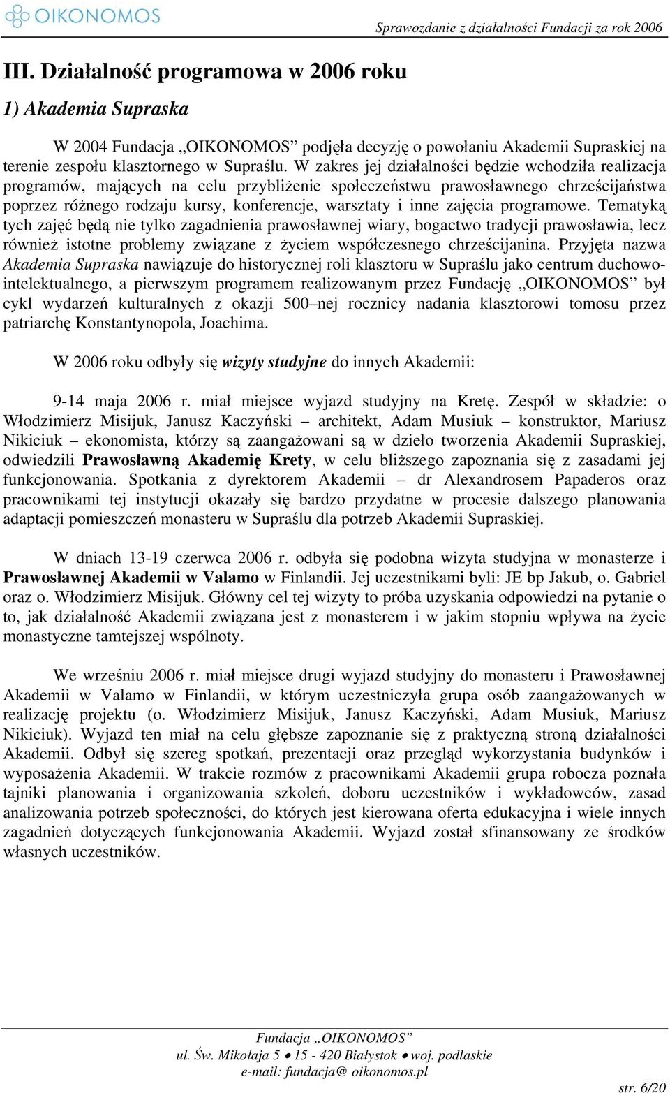 W zakres jej działalności będzie wchodziła realizacja programów, mających na celu przybliżenie społeczeństwu prawosławnego chrześcijaństwa poprzez różnego rodzaju kursy, konferencje, warsztaty i inne