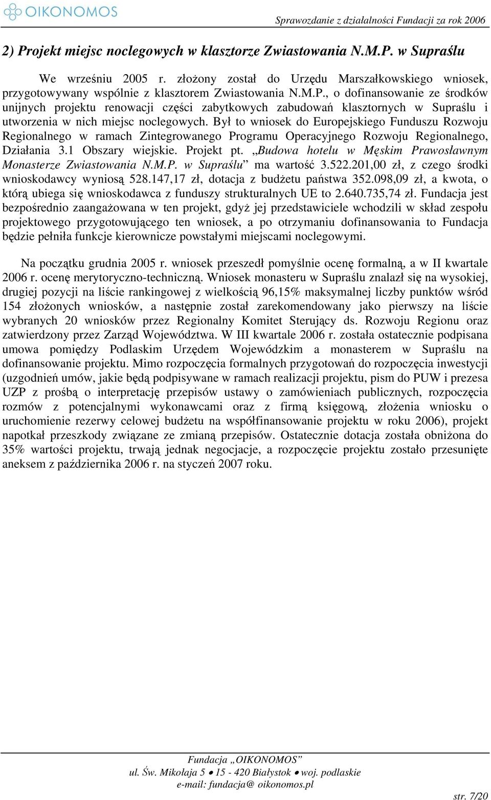 Budowa hotelu w Męskim Prawosławnym Monasterze Zwiastowania N.M.P. w Supraślu ma wartość 3.522.201,00 zł, z czego środki wnioskodawcy wyniosą 528.147,17 zł, dotacja z budżetu państwa 352.