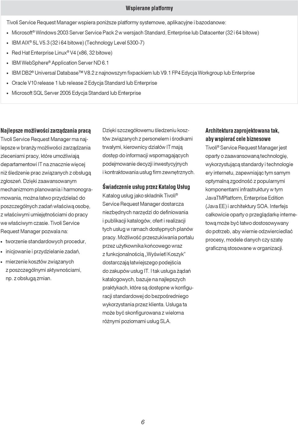 1 IBM DB2 Universal Database V8.2 z najnowszym fixpackiem lub V9.