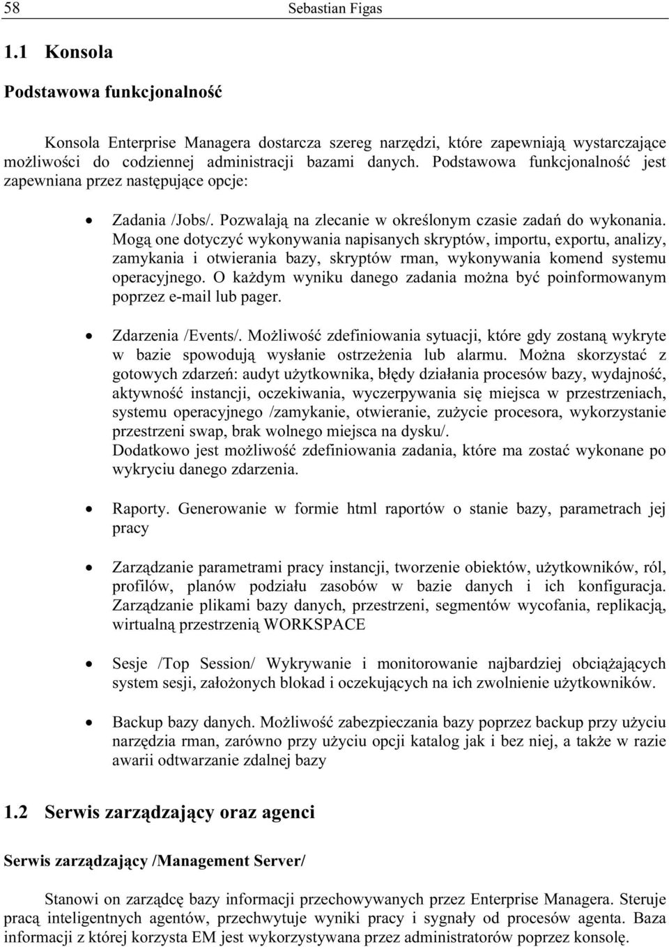 Mogą one dotyczyć wykonywania napisanych skryptów, importu, exportu, analizy, zamykania i otwierania bazy, skryptów rman, wykonywania komend systemu operacyjnego.