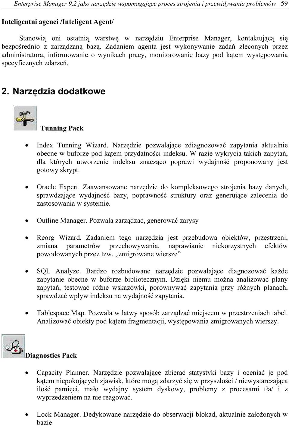 bezpośrednio z zarządzaną bazą. Zadaniem agenta jest wykonywanie zadań zleconych przez administratora, informowanie o wynikach pracy, monitorowanie bazy pod kątem występowania specyficznych zdarzeń.