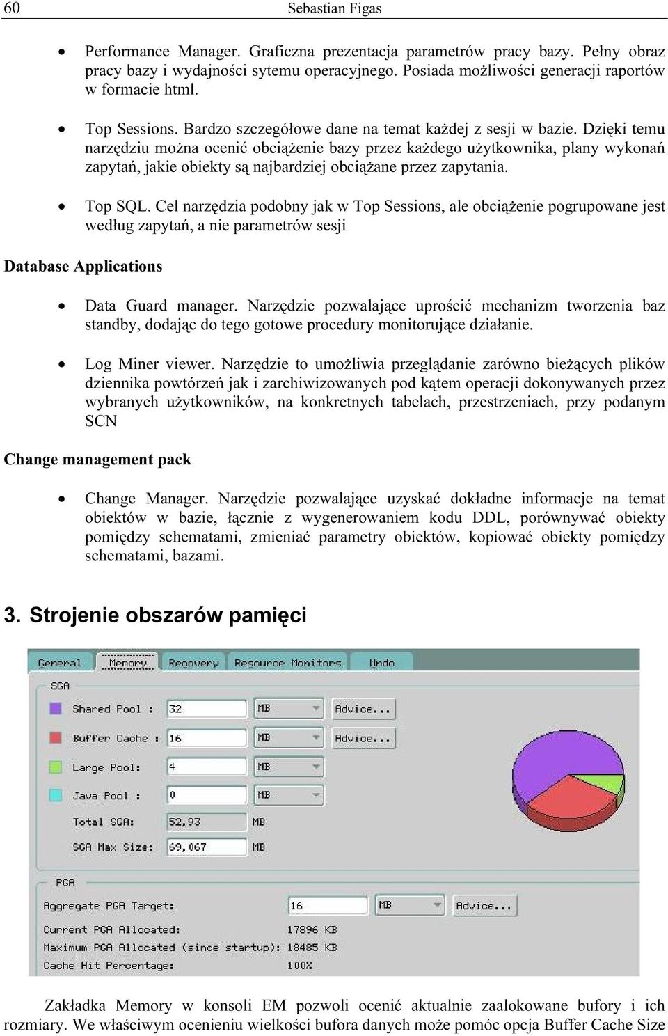 Dzięki temu narzędziu można ocenić obciążenie bazy przez każdego użytkownika, plany wykonań zapytań, jakie obiekty są najbardziej obciążane przez zapytania. Top SQL.