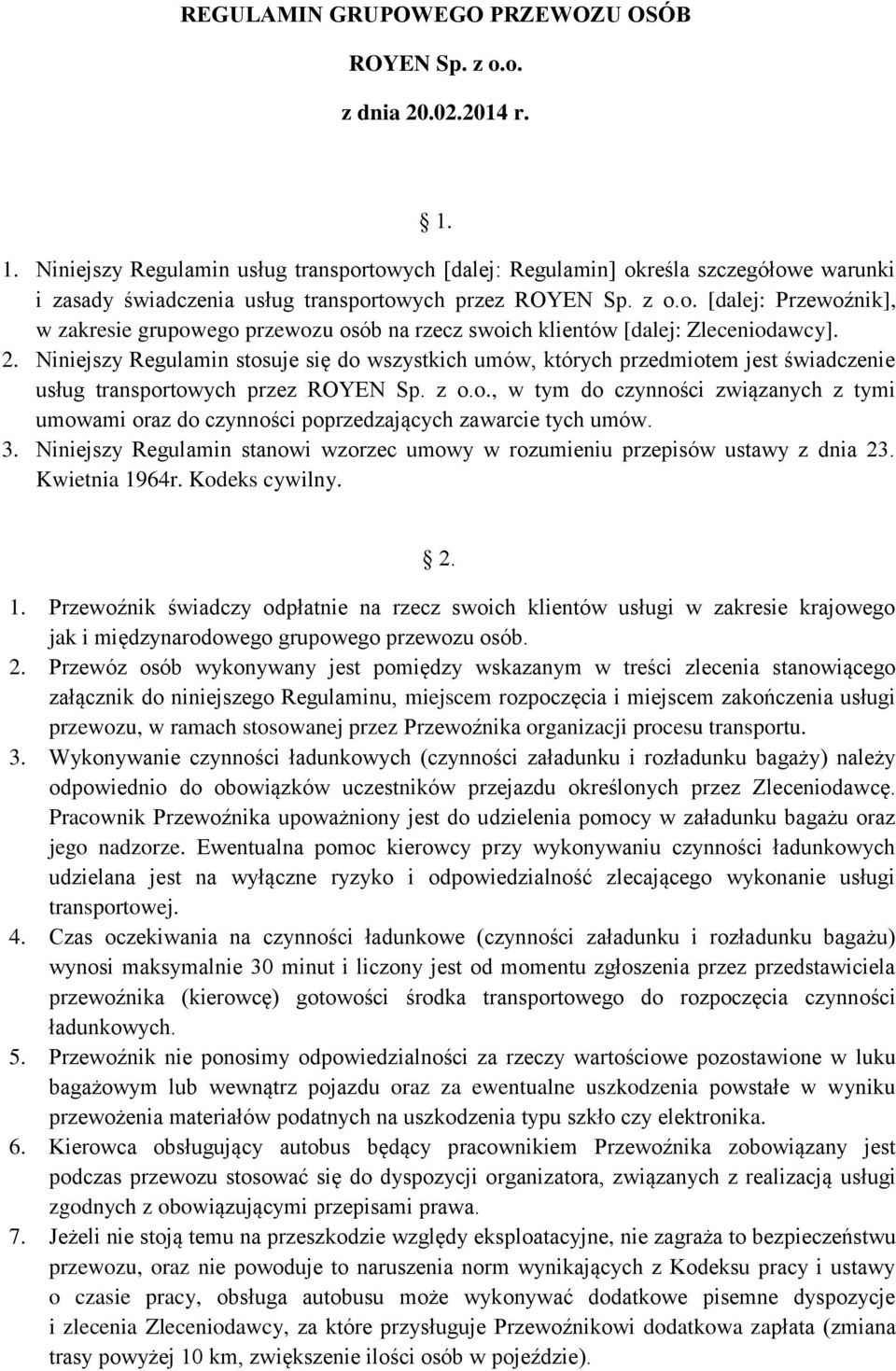 2. Niniejszy Regulamin stosuje się do wszystkich umów, których przedmiotem jest świadczenie usług transportowych przez ROYEN Sp. z o.o., w tym do czynności związanych z tymi umowami oraz do czynności poprzedzających zawarcie tych umów.