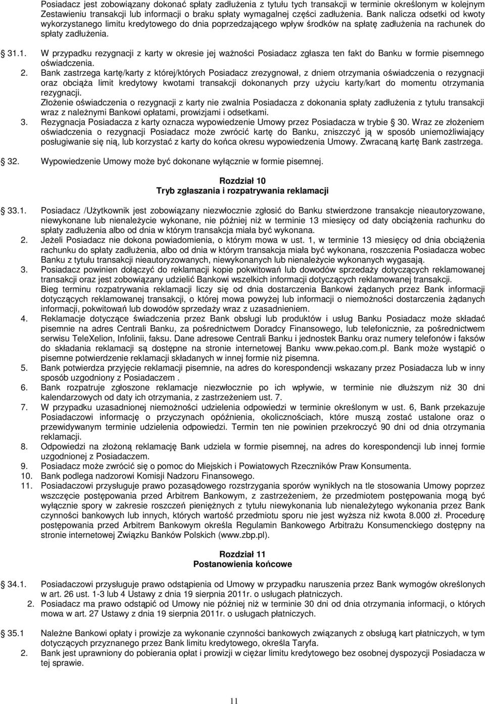 1. W przypadku rezygnacji z karty w okresie jej ważności Posiadacz zgłasza ten fakt do Banku w formie pisemnego oświadczenia. 2.