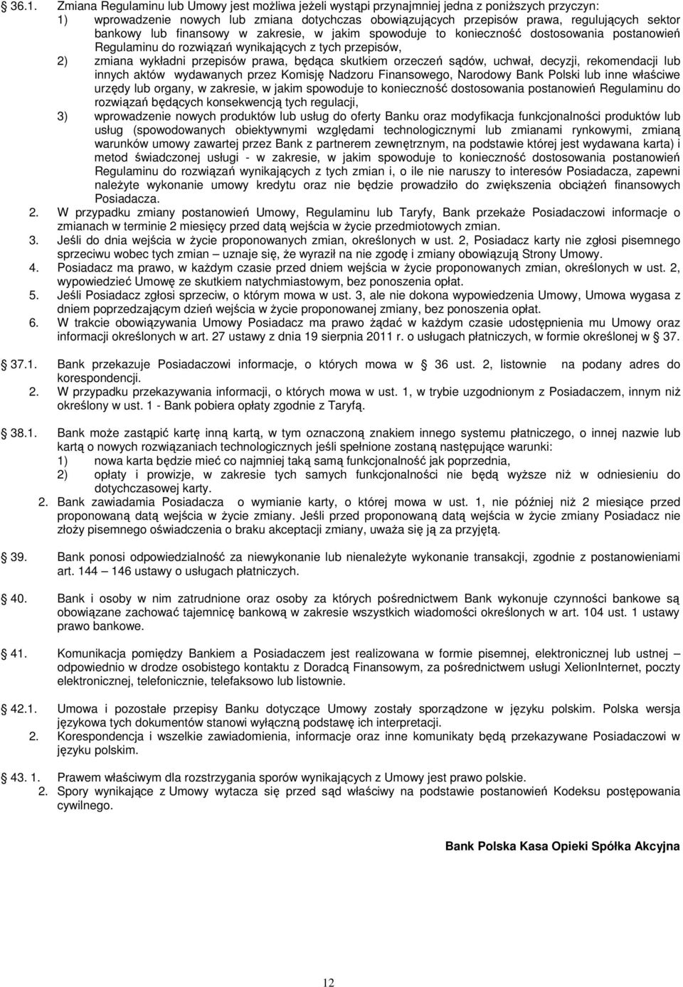 skutkiem orzeczeń sądów, uchwał, decyzji, rekomendacji lub innych aktów wydawanych przez Komisję Nadzoru Finansowego, Narodowy Bank Polski lub inne właściwe urzędy lub organy, w zakresie, w jakim