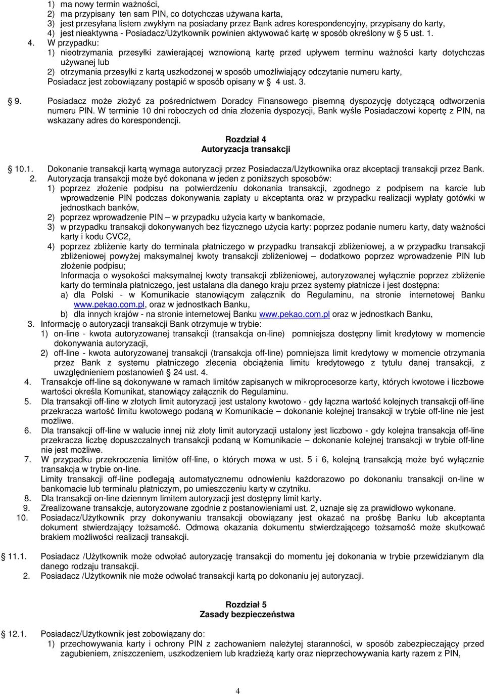 W przypadku: 1) nieotrzymania przesyłki zawierającej wznowioną kartę przed upływem terminu ważności karty dotychczas używanej lub 2) otrzymania przesyłki z kartą uszkodzonej w sposób umożliwiający