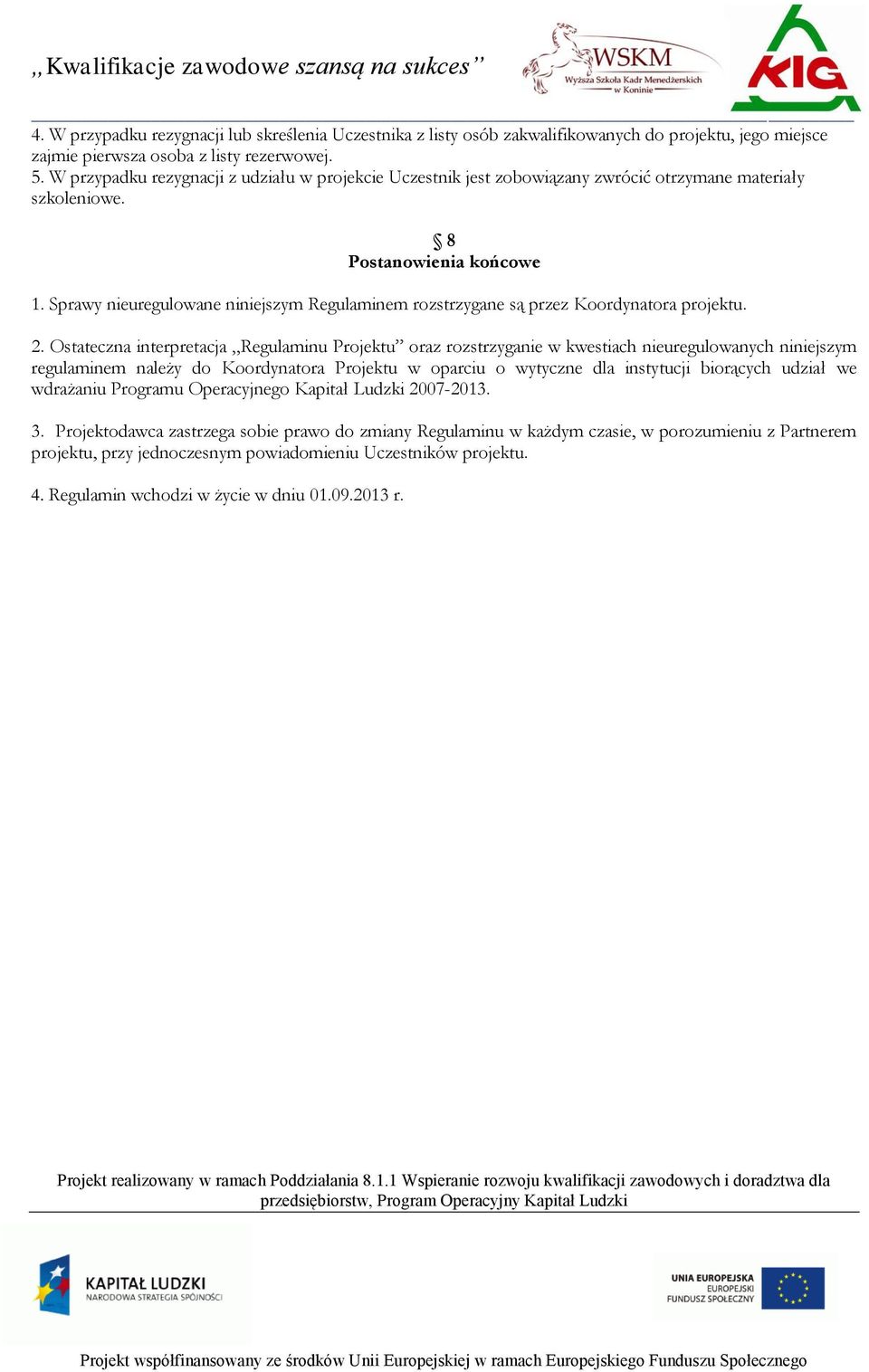 Sprawy nieuregulowane niniejszym Regulaminem rozstrzygane są przez Koordynatora projektu. 2.