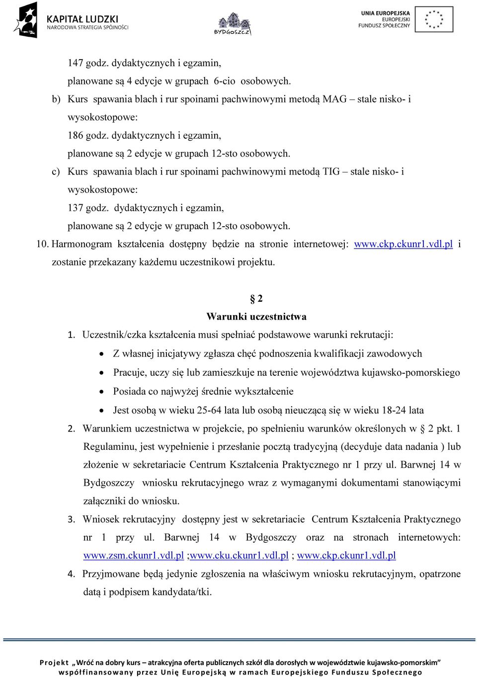 dydaktycznych i egzamin, planowane są 2 edycje w grupach 12-sto osobowych. 10. Harmonogram kształcenia dostępny będzie na stronie internetowej: www.ckp.ckunr1.vdl.