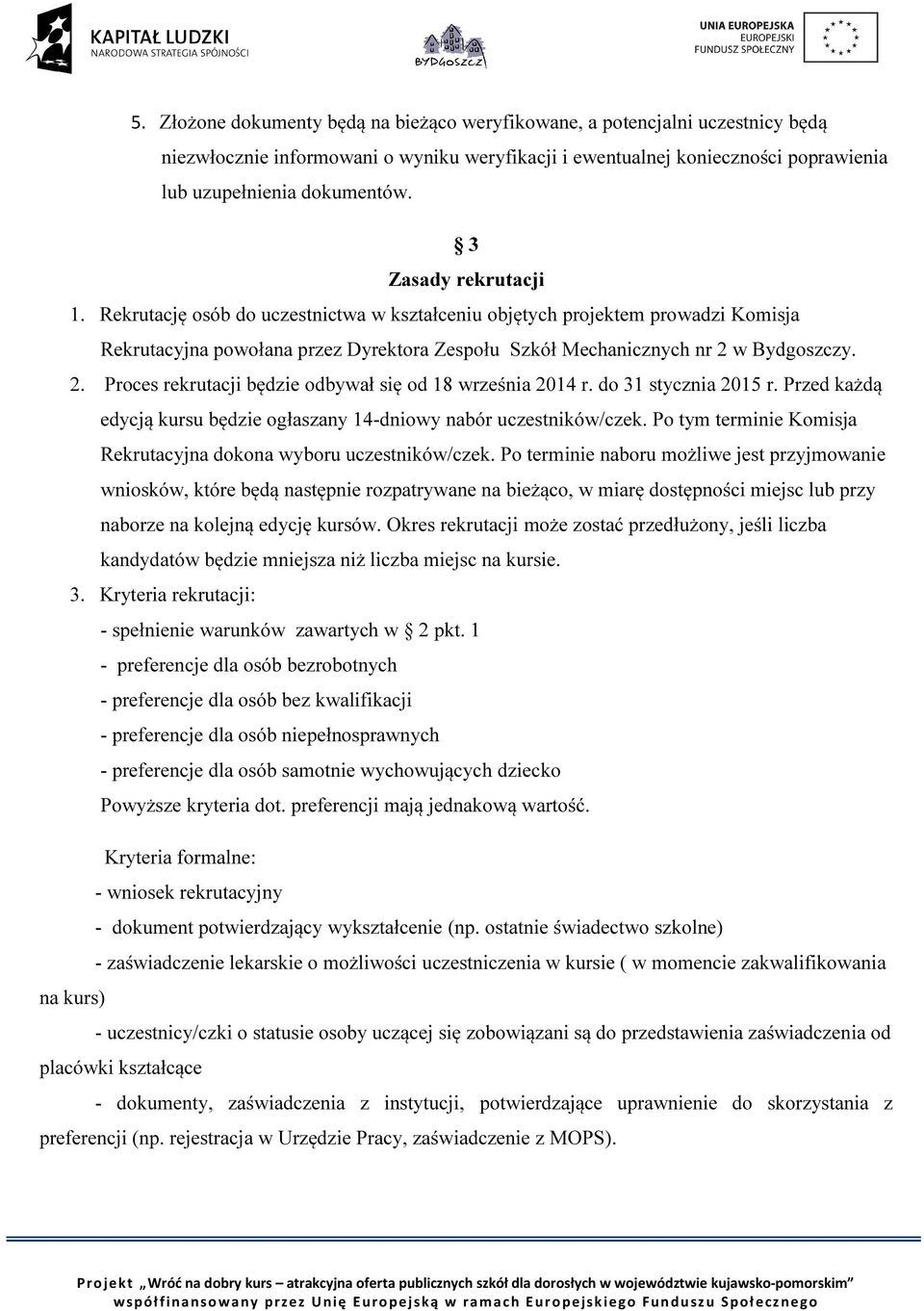 w Bydgoszczy. 2. Proces rekrutacji będzie odbywał się od 18 września 2014 r. do 31 stycznia 2015 r. Przed każdą edycją kursu będzie ogłaszany 14-dniowy nabór uczestników/czek.