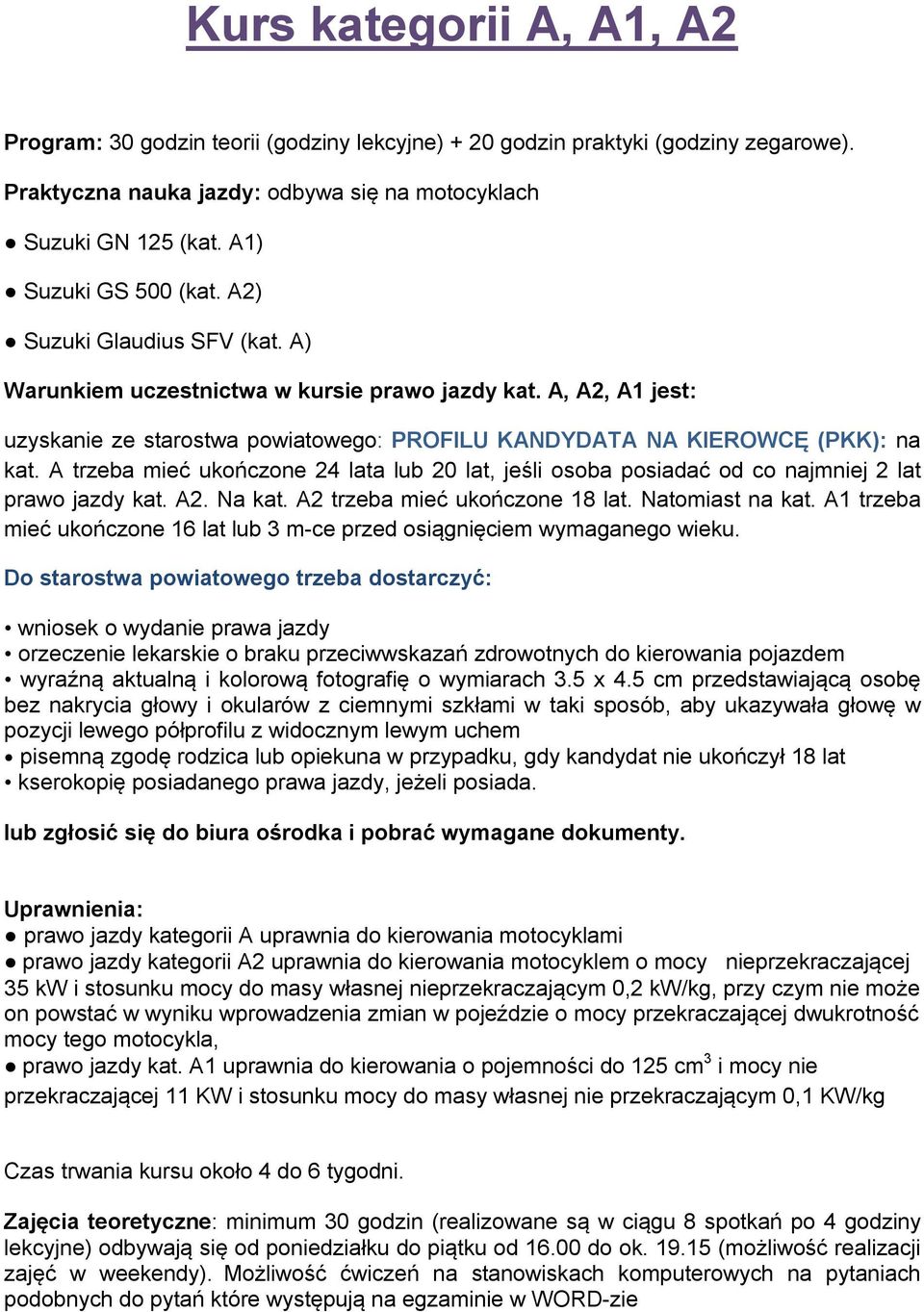 A, A2, A1 jest: uzyskanie ze starostwa powiatowego: PROFILU KANDYDATA NA KIEROWCĘ (PKK): na kat. A trzeba mieć ukończone 24 lata lub 20 lat, jeśli osoba posiadać od co najmniej 2 lat prawo jazdy kat.