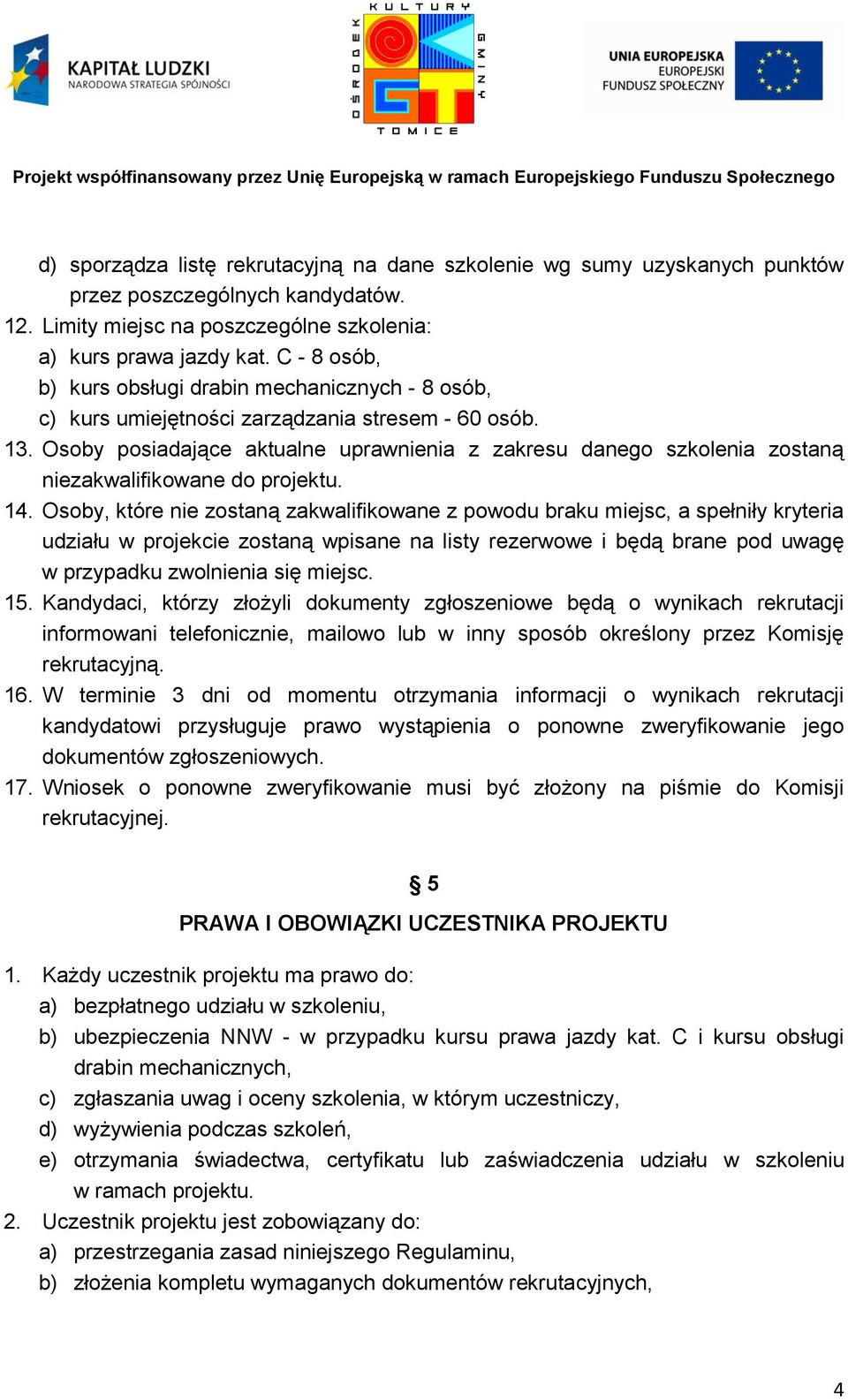 Osoby posiadające aktualne uprawnienia z zakresu danego szkolenia zostaną niezakwalifikowane do projektu. 14.