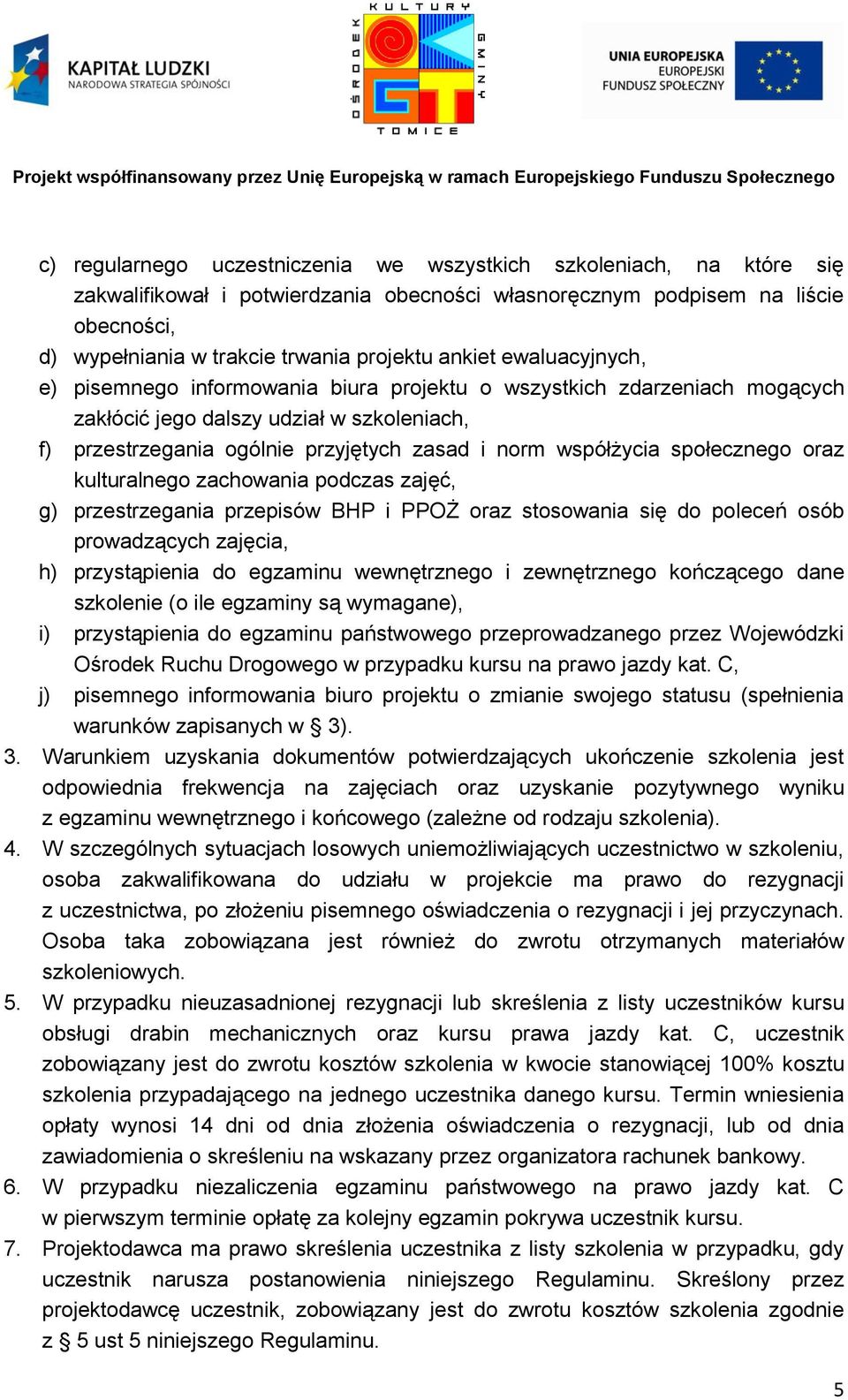 współżycia społecznego oraz kulturalnego zachowania podczas zajęć, g) przestrzegania przepisów BHP i PPOŻ oraz stosowania się do poleceń osób prowadzących zajęcia, h) przystąpienia do egzaminu