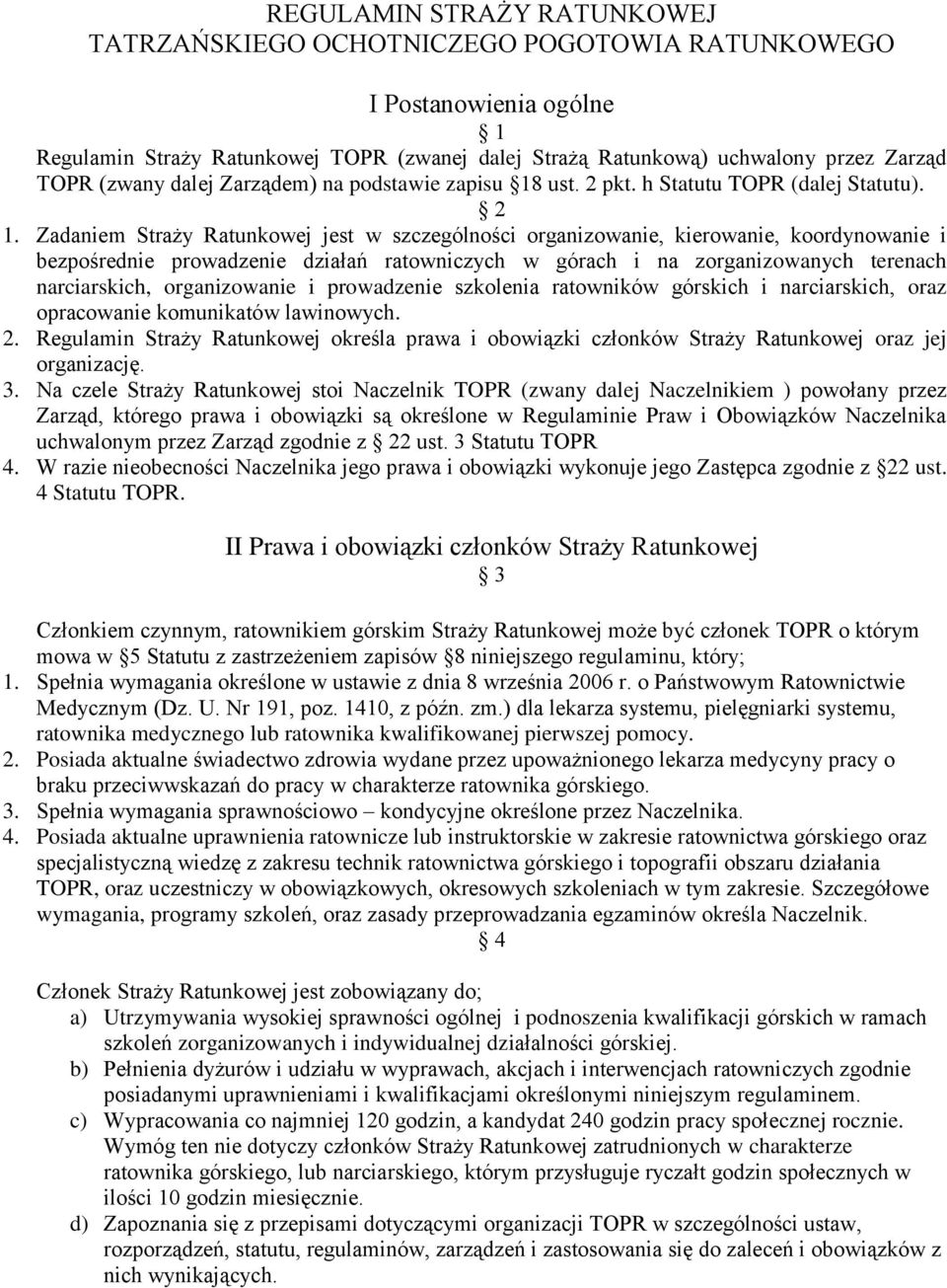 Zadaniem Straży Ratunkowej jest w szczególności organizowanie, kierowanie, koordynowanie i bezpośrednie prowadzenie działań ratowniczych w górach i na zorganizowanych terenach narciarskich,