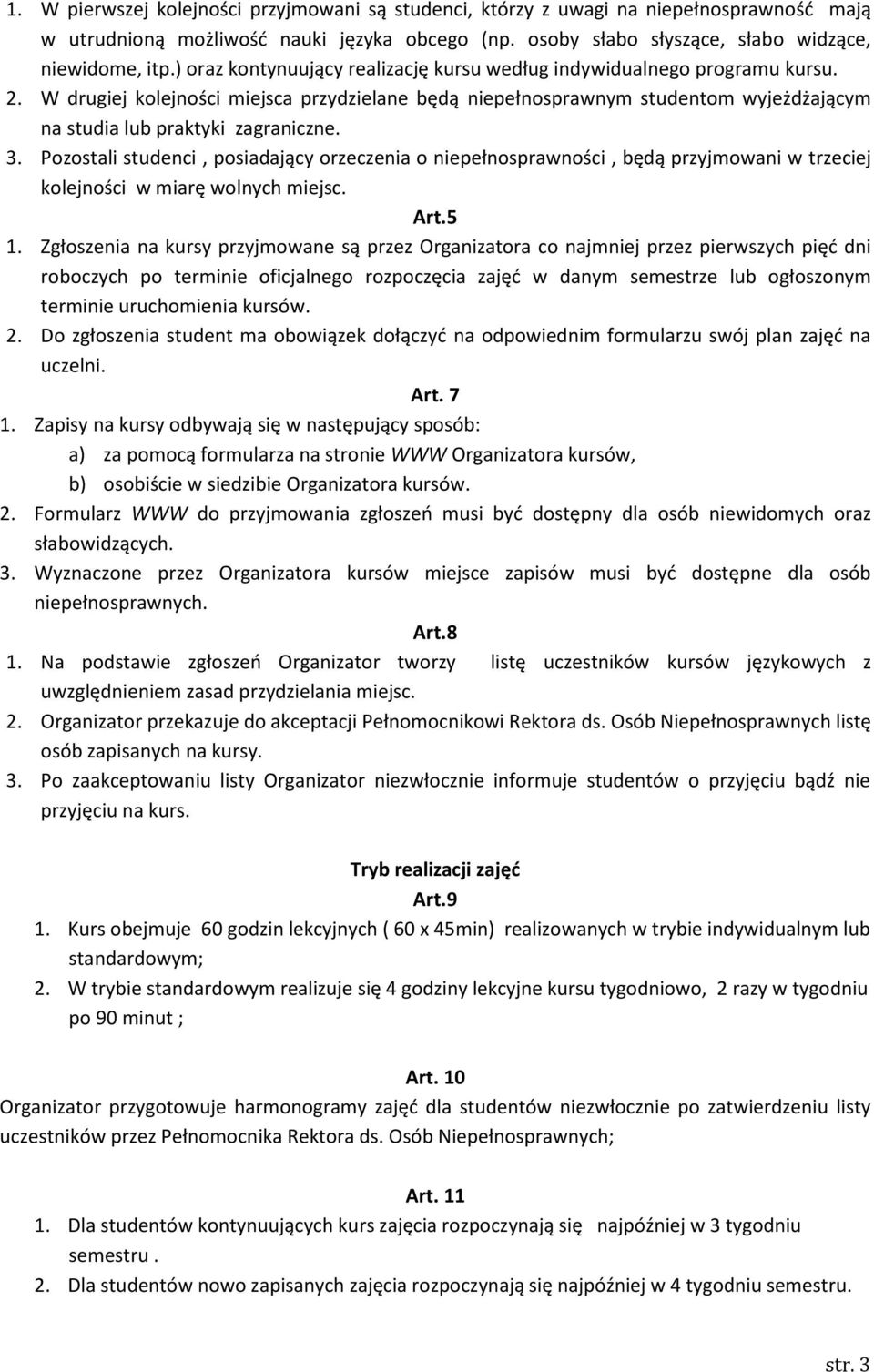 W drugiej kolejności miejsca przydzielane będą niepełnosprawnym studentom wyjeżdżającym na studia lub praktyki zagraniczne. 3.