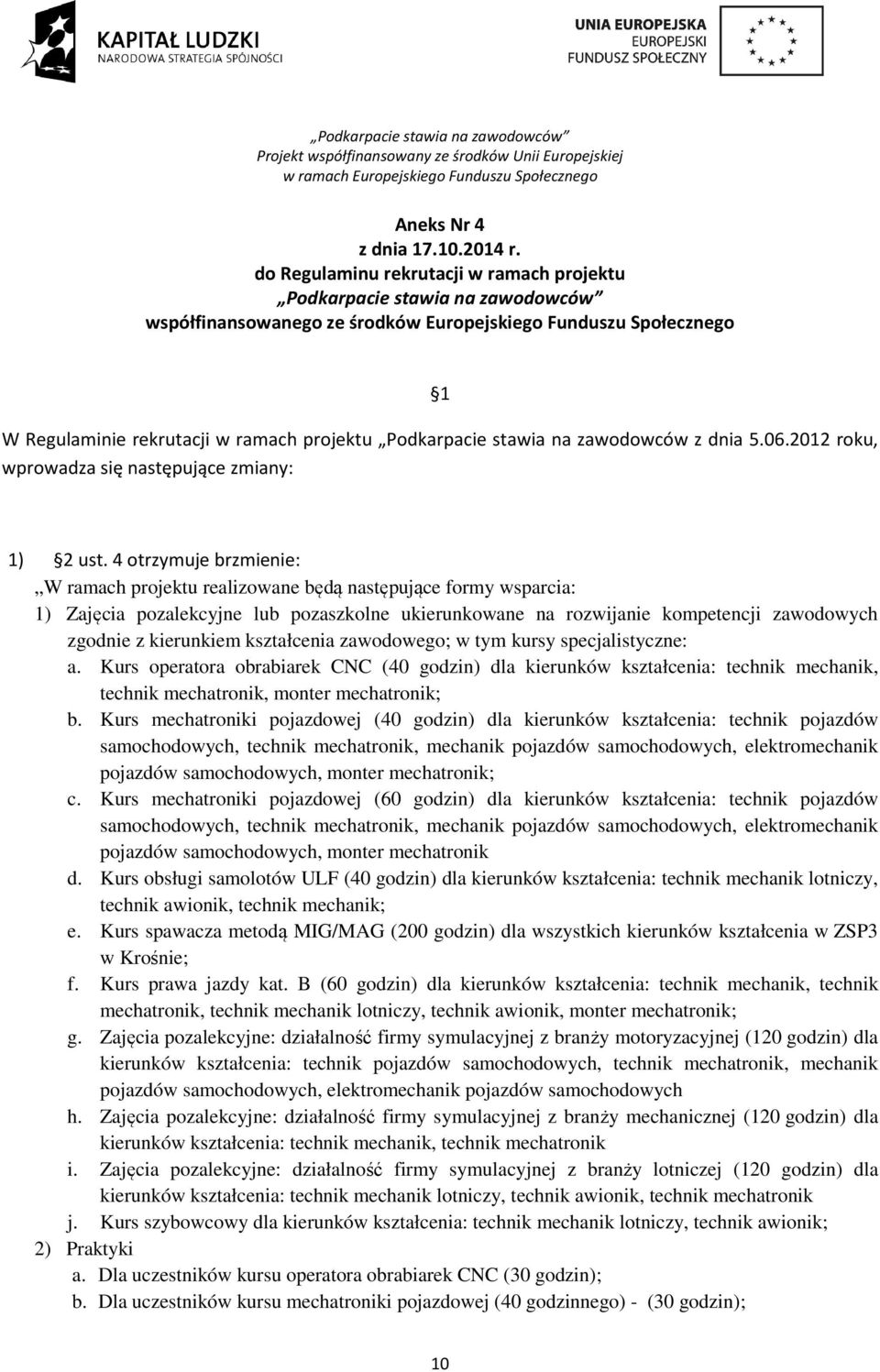 stawia na zawodowców z dnia 5.06.2012 roku, wprowadza się następujące zmiany: 1) 2 ust.