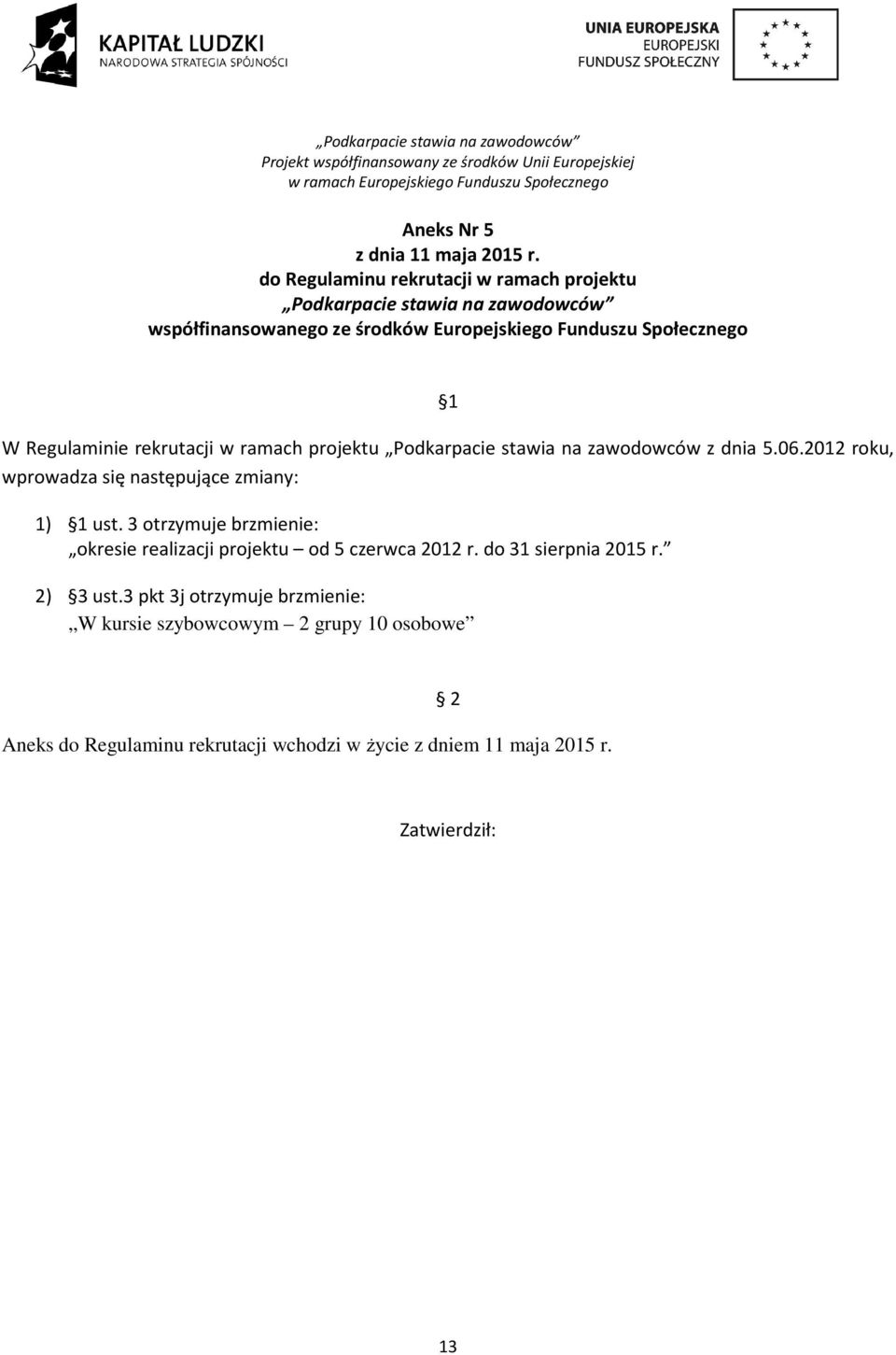 projektu Podkarpacie stawia na zawodowców z dnia 5.06.2012 roku, wprowadza się następujące zmiany: 1) 1 ust.