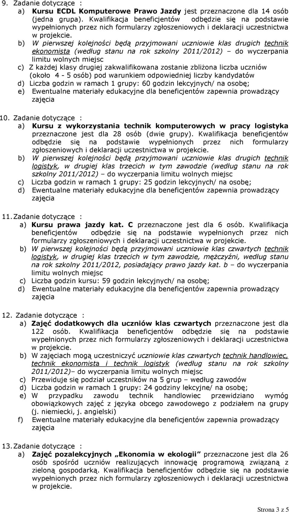 każdej klasy drugiej zakwalifikowana zostanie zbliżona liczba uczniów (około 4-5 osób) pod warunkiem odpowiedniej liczby kandydatów d) Liczba godzin w ramach 1 grupy: 60 godzin lekcyjnych/ na osobę;