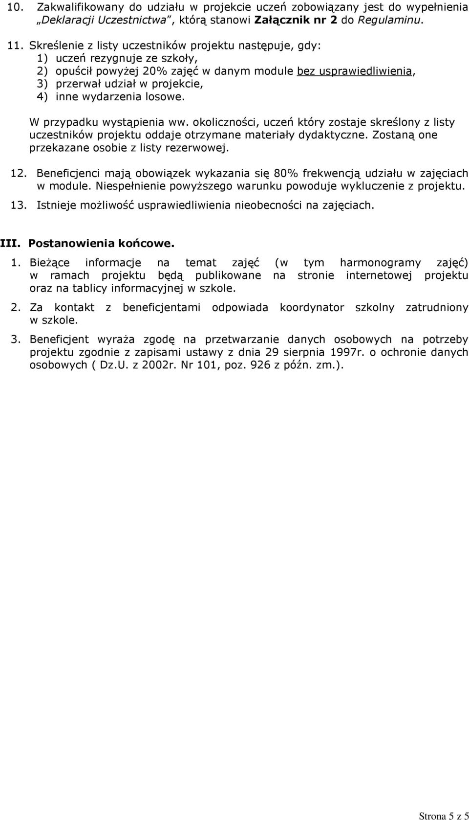 wydarzenia losowe. W przypadku wystąpienia ww. okoliczności, uczeń który zostaje skreślony z listy uczestników projektu oddaje otrzymane materiały dydaktyczne.