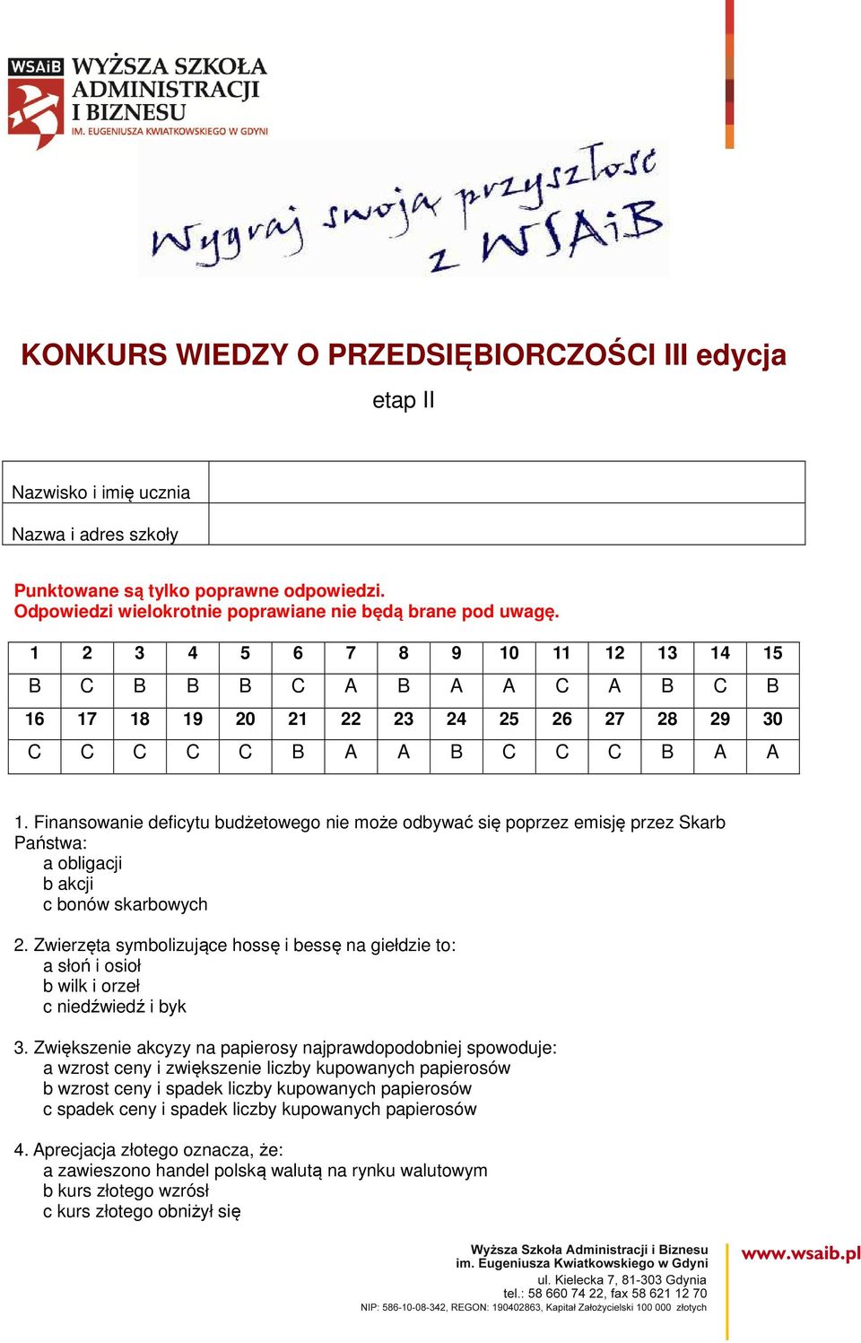 Finansowanie deficytu budżetowego nie może odbywać się poprzez emisję przez Skarb Państwa: a obligacji b akcji c bonów skarbowych 2.
