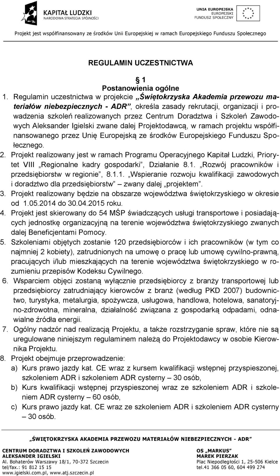 i Szkoleń Zawodowych Aleksander Igielski zwane dalej Projektodawcą, w ramach projektu współfinansowanego przez Unię Europejską ze środków Europejskiego Funduszu Społecznego. 2.