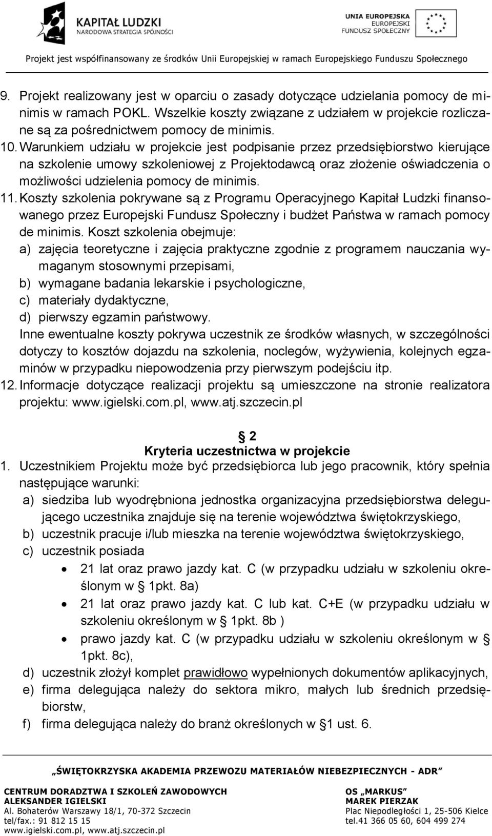 11. Koszty szkolenia pokrywane są z Programu Operacyjnego Kapitał Ludzki finansowanego przez Europejski Fundusz Społeczny i budżet Państwa w ramach pomocy de minimis.