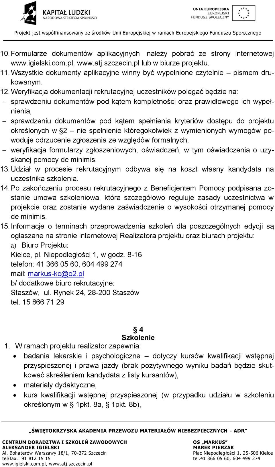 kryteriów dostępu do projektu określonych w 2 nie spełnienie któregokolwiek z wymienionych wymogów powoduje odrzucenie zgłoszenia ze względów formalnych, weryfikacja formularzy zgłoszeniowych,