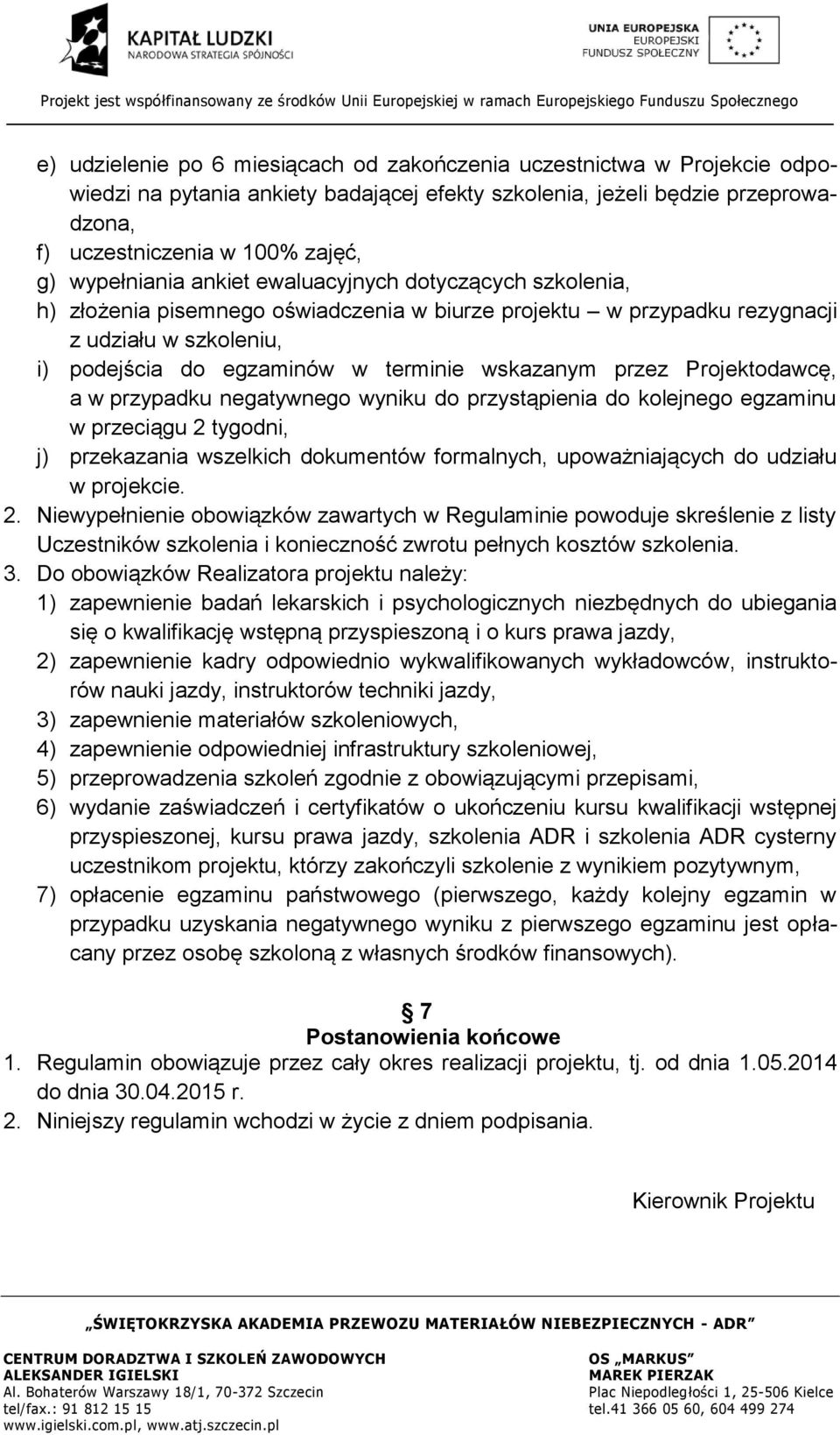 wskazanym przez Projektodawcę, a w przypadku negatywnego wyniku do przystąpienia do kolejnego egzaminu w przeciągu 2 tygodni, j) przekazania wszelkich dokumentów formalnych, upoważniających do