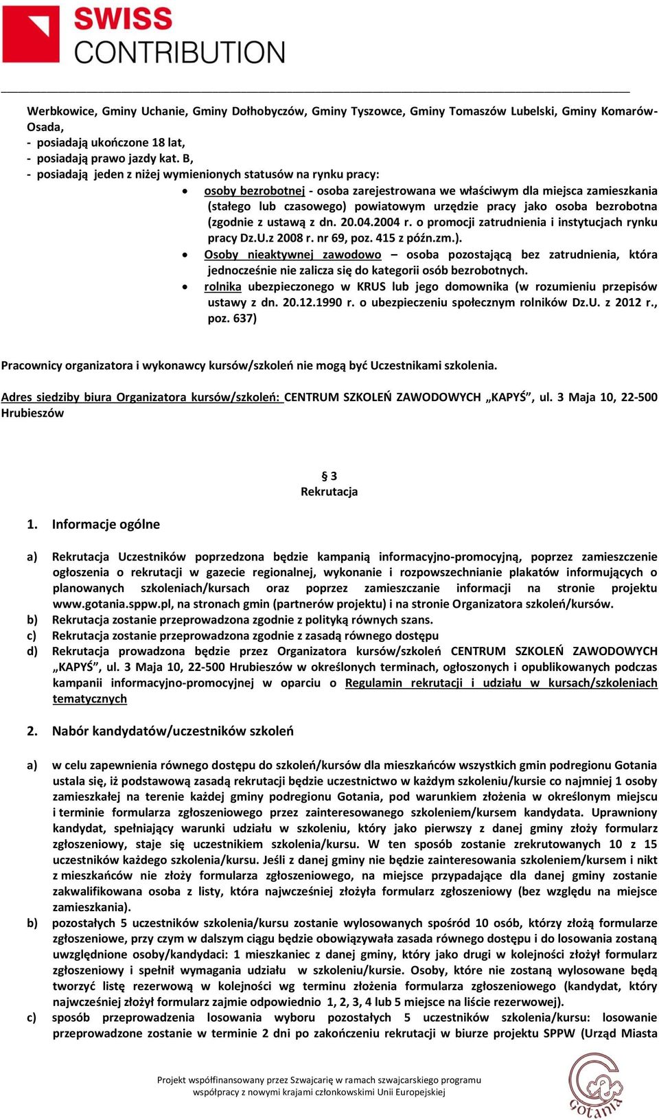 jako osoba bezrobotna (zgodnie z ustawą z dn. 20.04.2004 r. o promocji zatrudnienia i instytucjach rynku pracy Dz.U.z 2008 r. nr 69, poz. 415 z późn.zm.).
