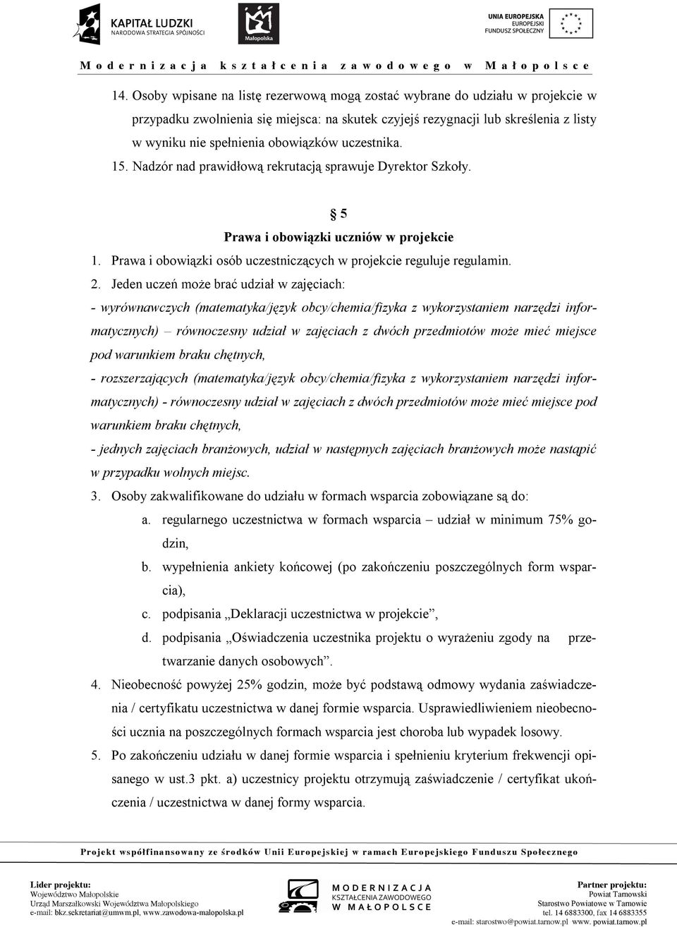 2. Jeden uczeń może brać udział w zajęciach: - wyrównawczych (matematyka/język obcy/chemia/fizyka z wykorzystaniem narzędzi informatycznych) równoczesny udział w zajęciach z dwóch przedmiotów może