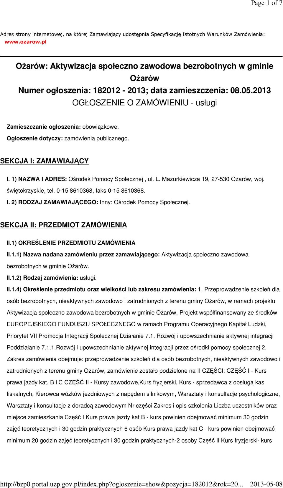 2013 OGŁOSZENIE O ZAMÓWIENIU - usługi Zamieszczanie ogłoszenia: obowiązkowe. Ogłoszenie dotyczy: zamówienia publicznego. SEKCJA I: ZAMAWIAJĄCY I. 1) NAZWA I ADRES: Ośrodek Pomocy Społecznej, ul. L.