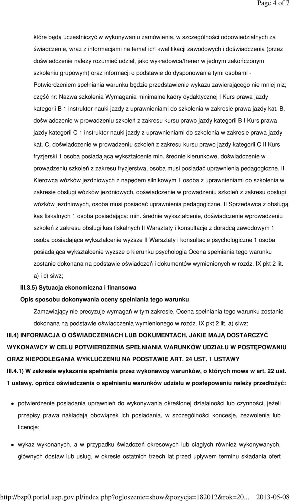 będzie przedstawienie wykazu zawierającego nie mniej niż; część nr: Nazwa szkolenia Wymagania minimalne kadry dydaktycznej I Kurs prawa jazdy kategorii B 1 instruktor nauki jazdy z uprawnieniami do