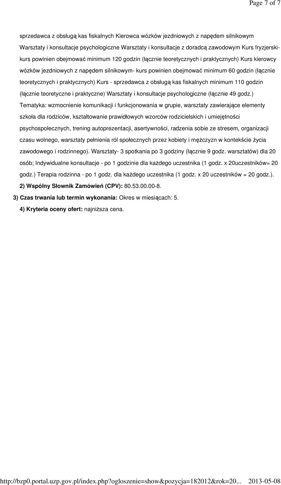 praktycznych) Kurs - sprzedawca z obsługą kas fiskalnych minimum 110 godzin (łącznie teoretyczne i praktyczne) Warsztaty i konsultacje psychologiczne (łącznie 49 godz.