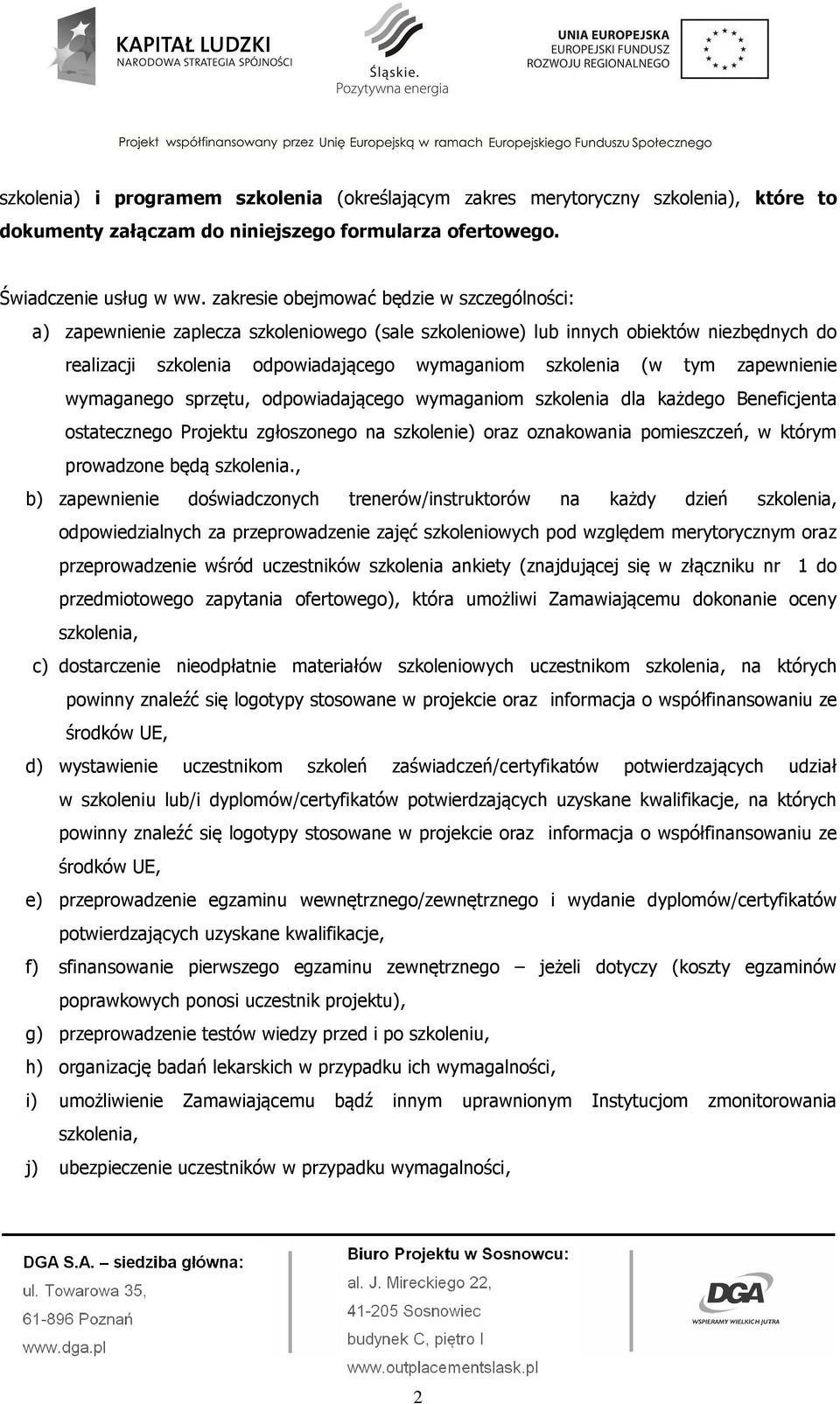 wymaganego sprzętu, odpowiadającego wymaganiom dla każdego Beneficjenta ostatecznego Projektu zgłoszonego na szkolenie) oraz oznakowania pomieszczeń, w którym prowadzone będą.