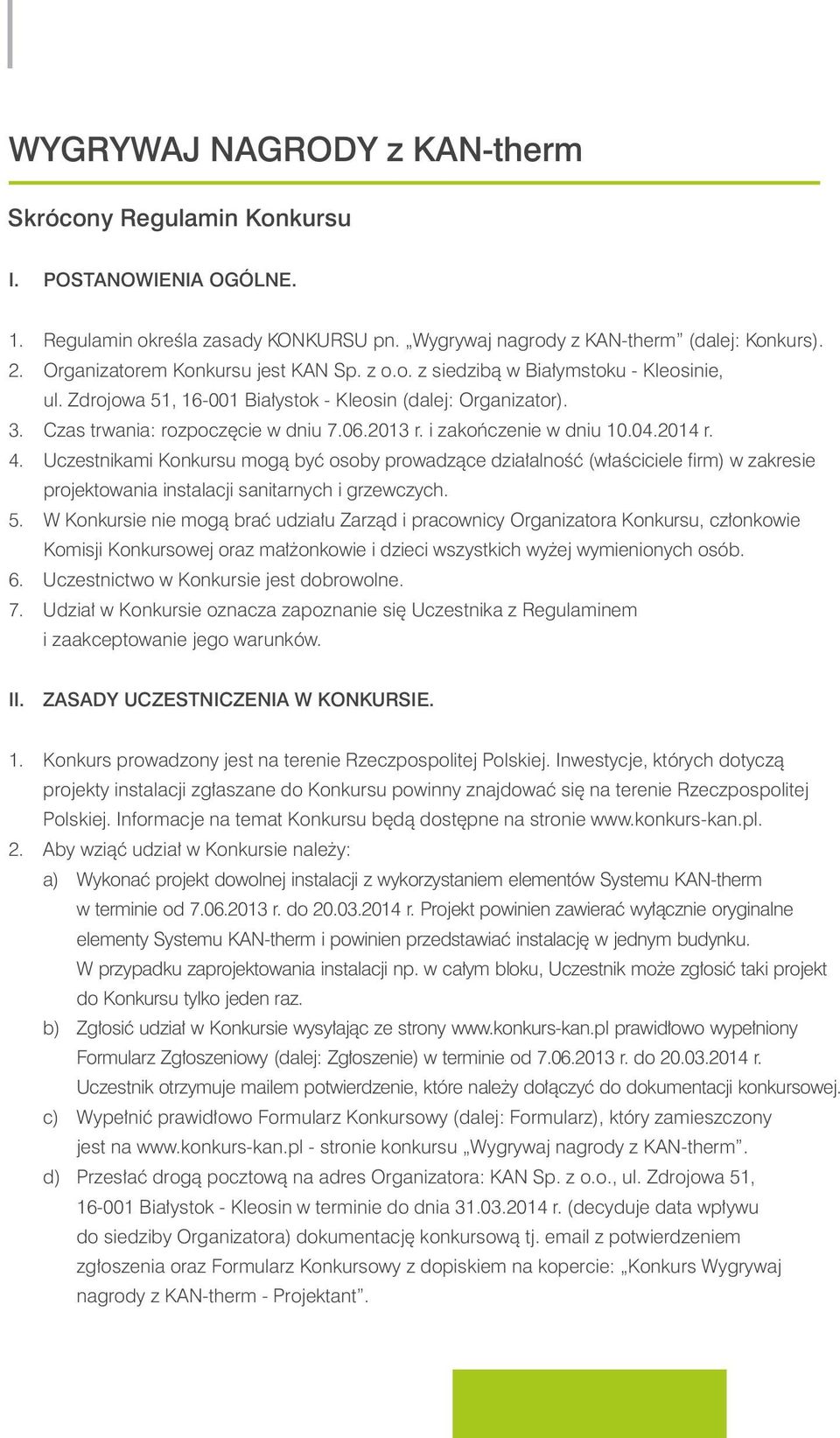 Uczestikami Kokursu mogą być osoby prowadzące działalość (właściciele firm) w zakresie projektowaia istalacji saitarych i grzewczych. 5.