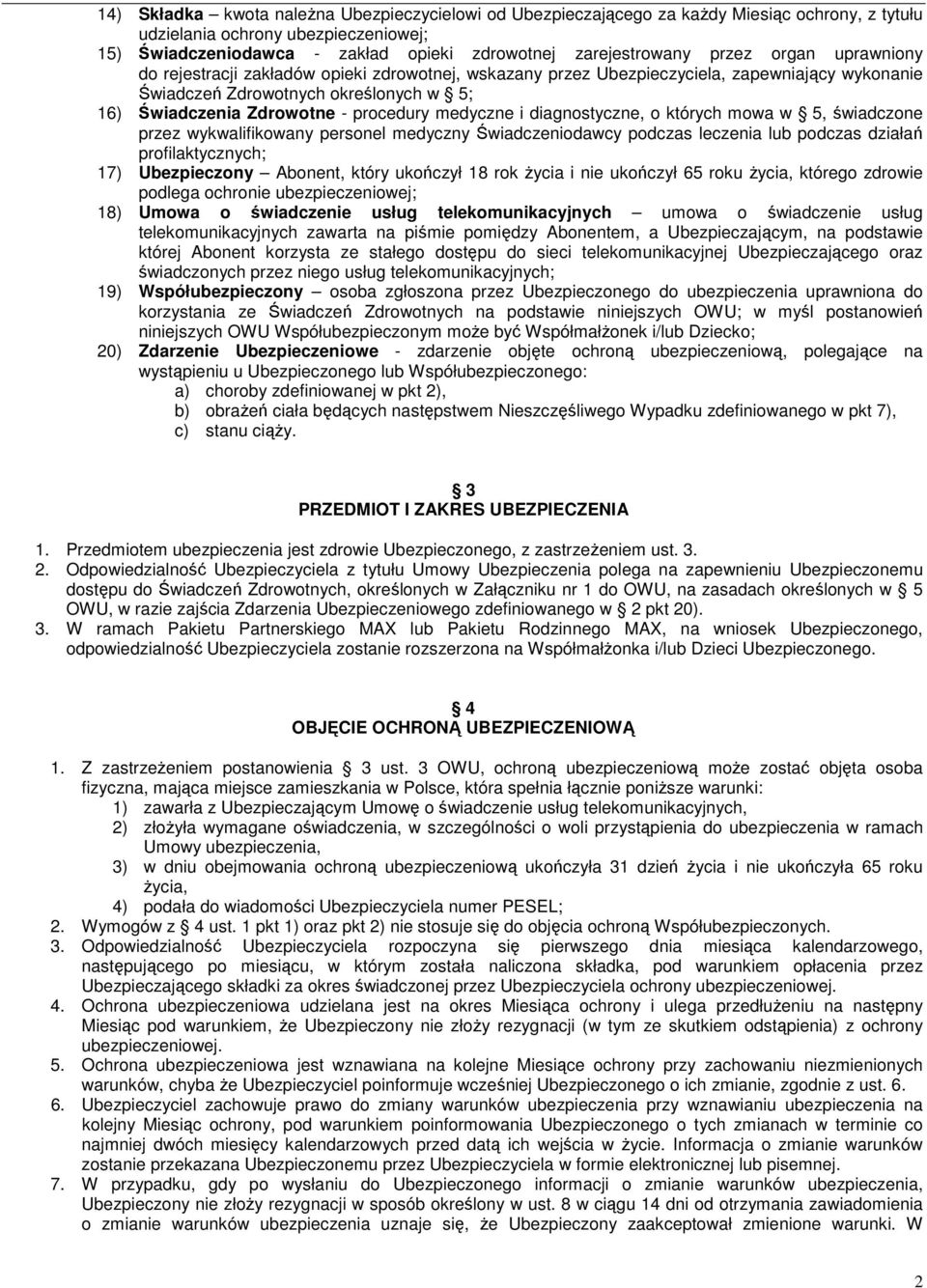 medyczne i diagnostyczne, o których mowa w 5, świadczone przez wykwalifikowany personel medyczny Świadczeniodawcy podczas leczenia lub podczas działań profilaktycznych; 17) Ubezpieczony Abonent,