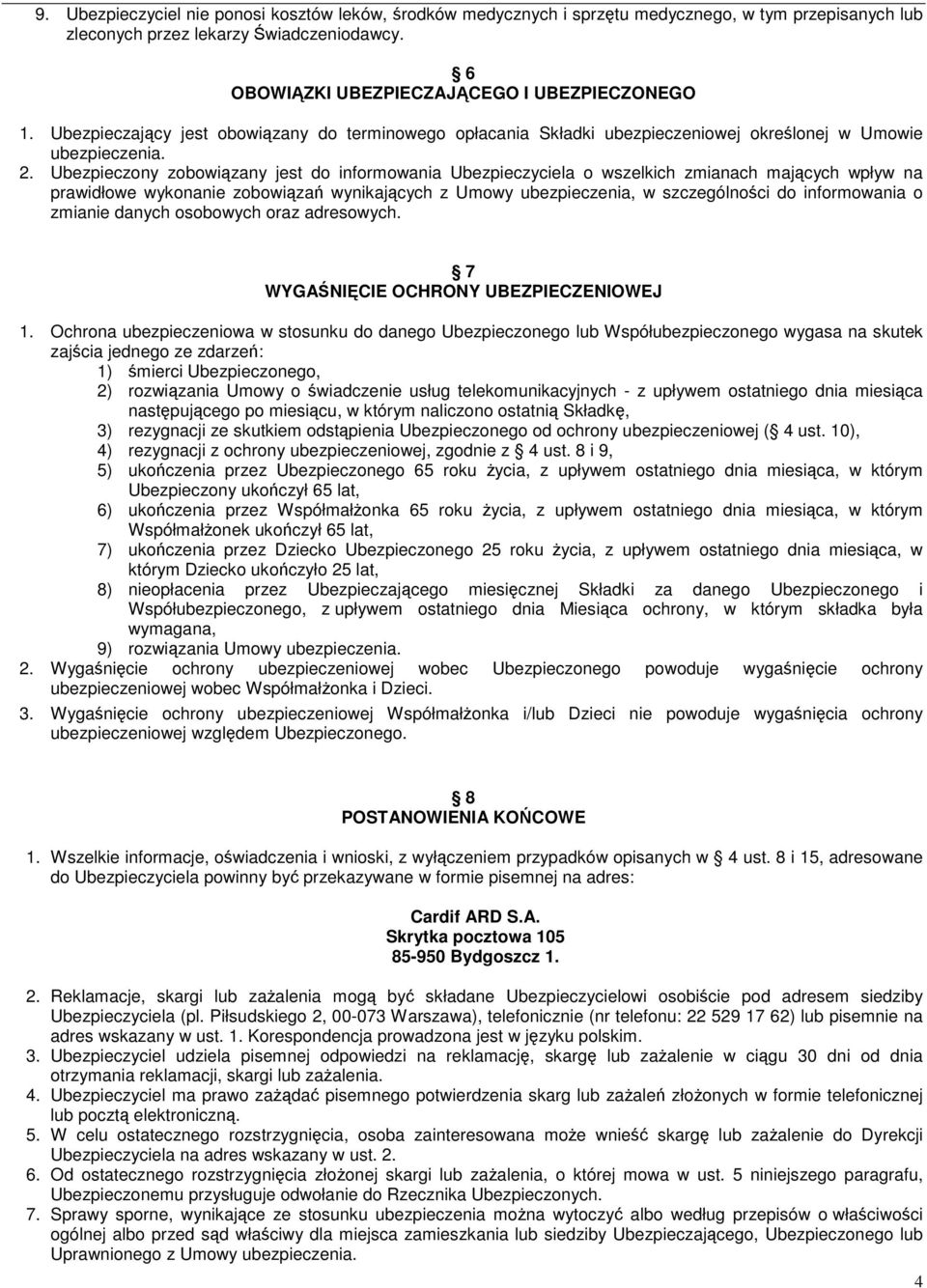 Ubezpieczony zobowiązany jest do informowania Ubezpieczyciela o wszelkich zmianach mających wpływ na prawidłowe wykonanie zobowiązań wynikających z Umowy ubezpieczenia, w szczególności do