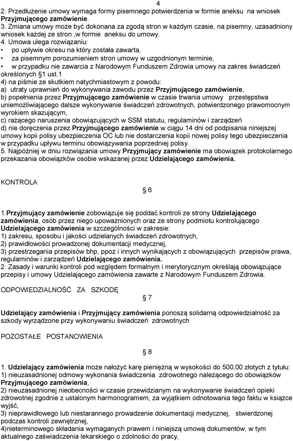 Umowa ulega rozwiązaniu: po upływie okresu na który została zawarta, za pisemnym porozumieniem stron umowy w uzgodnionym terminie, w przypadku nie zawarcia z Narodowym Funduszem Zdrowia umowy na