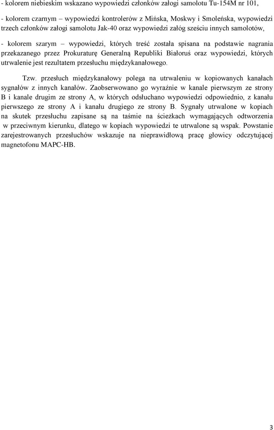 oraz wypowiedzi, których utrwalenie jest rezultatem przesłuchu międzykanałowego. Tzw. przesłuch międzykanałowy polega na utrwaleniu w kopiowanych kanałach sygnałów z innych kanałów.